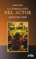 La formacion del actor/ The Actor Training: Crear Para Creer/ Create to Believe (Arte Y Accion): (Arte Y Accion)