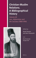 Christian-Muslim Relations. A Bibliographical History Volume 20. Iran, Afghanistan and the Caucasus (1800-1914)