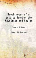Rough Notes of a Trip to Reunion Mauritius and Ceylon in the year 1851