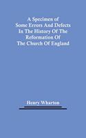 A Specimen Of Some Errors And Defects In The History Of The Reformation Of The Church Of England