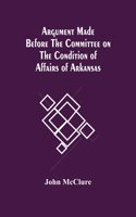 Argument Made Before The Committee On The Condition Of Affairs Of Arkansas