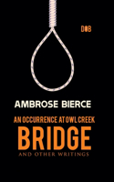 Occurrence at Owl Creek Bridge And other Writings