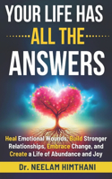 Your Life Has All the Answers: Heal Emotional Wounds, Build Stronger Relationships, Embrace Change, and Create a Life of Abundance and Joy