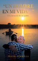 "Un Hombre En Mi Vida...": A la memoria de mi padre.
