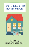 How To Build A Tiny House Sharply?