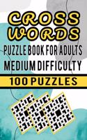 Cross Words Puzzle Book For Adults Medium Difficulty - 100 Puzzles: Large Print Crossword Puzzle Book For Adults Medium Difficulty - 100 Cross Word Puzzle Games for Brain Workout and Entertainment