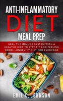 Anti-Inflammatory Diet Meal Prep: Heal the Immune System With a Healthy Diet to Stay fit and Feelling Good, Longevity Diet for Everyone