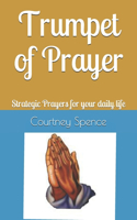 The Trumpet of Prayer: Strategic Prayers for your daily life