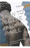 How to Be the Alpha Male