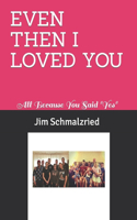Even Then I Loved You: All Because You Said Yes