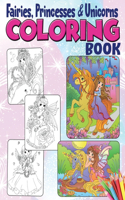 Fairies, Princesses & Unicorns Coloring Book: A Coloring Book for Girls with Amazing Drawings of Fairies, Unicorns, Princesses, and other Magical Creatures