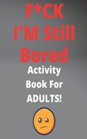 F*CK I'M Still Bored Activity Book For ADULTS!: The Fun and Humor, Relaxing puzzle sudoku find words