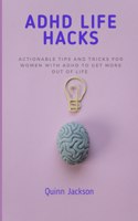 ADHD Life Hacks: Actionable tips and tricks for women with ADHD to get more out of life