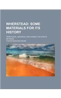 Wherstead; Some Materials for Its History. Territorial, Manorial and During the Events Between