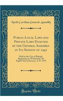 Public-Local Laws and Private Laws Enacted by the General Assembly at Its Session of 1941: Held in the City of Raleigh, Beginning on Wednesday, the Eighth Day of January, A. D. 1941 (Classic Reprint)