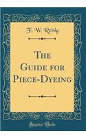 The Guide for Piece-Dyeing (Classic Reprint)