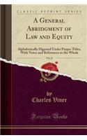 A General Abridgment of Law and Equity, Vol. 21: Alphabetically Digested Under Proper Titles, with Notes and References to the Whole (Classic Reprint)