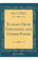 Echoes from Girlhood, and Other Poems (Classic Reprint)