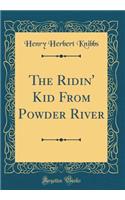 The Ridin' Kid from Powder River (Classic Reprint)