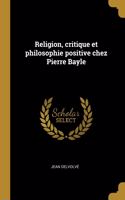 Religion, critique et philosophie positive chez Pierre Bayle
