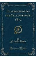 Flatboating on the Yellowstone, 1877 (Classic Reprint)