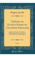 Théâtre de Eugène Scribe de l'Académie Française, Vol. 6: Opéras-Comiques, II; La Prison d'Édimbourg, Lestocq, le Chalet, le Cheval de Bronze, l'Ambassadrice (Classic Reprint)