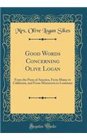 Good Words Concerning Olive Logan: From the Press of America, from Maine to California, and from Minnesota to Louisiana (Classic Reprint)