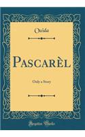 Pascarèl: Only a Story (Classic Reprint)
