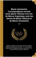 Marie-Antoinette. Correspondance secrète entre Marie-Thérèse et le Cte. de Mercy-Argenteau, avec les lettres de Marie-Thérèse et de Marie-Antoinette;