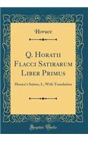 Q. Horatii Flacci Satirarum Liber Primus: Horace's Satires, I., With Translation (Classic Reprint)