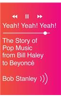 Yeah! Yeah! Yeah!: The Story of Pop Music from Bill Haley to Beyoncé