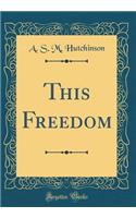 This Freedom (Classic Reprint)
