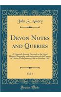 Devon Notes and Queries, Vol. 4: A Quarterly Journal Devoted to the Local History, Biography and Antiquities of the County of Devon; From January 1906 to October 1907 (Classic Reprint)