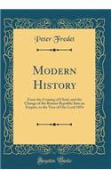 Modern History: From the Coming of Christ and the Change of the Roman Republic Into an Empire, to the Year of Our Lord 1854 (Classic Reprint): From the Coming of Christ and the Change of the Roman Republic Into an Empire, to the Year of Our Lord 1854 (Classic Reprint)