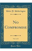 No Compromise, Vol. 3 of 3 (Classic Reprint)