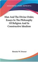 Man And The Divine Order, Essays In The Philosophy Of Religion And In Constructive Idealism