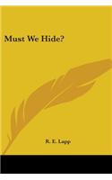 Must We Hide?