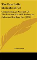 The East India Sketchbook V2: Comprising An Account Of The Present State Of Society In Calcutta, Bombay, Etc. (1832)