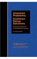 Common Problems; Common Sense Solutions: Practical Advice for Small Business Owners