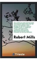 The American Light-House Guide: With Sailing Directions, for the Use of the Mariner; Light-Houses on the Gulf Mexico, Caribbean Sea, S. American Coast, and Gulf of St. Lawrence; Wi