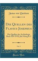 Die Quellen Des Flavius Josephus, Vol. 1: Die Quellen Der ArchÃ¤ologie Buch XII-XVII, JÃ¼d. Krieg B. I (Classic Reprint)