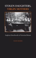 Stolen Daughters, Virgin Mothers: Anglican Sisterhoods in Victorian Britain