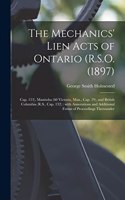 Mechanics' Lien Acts of Ontario (R.S.O. (1897); Cap. 153), Manitoba (60 Victoria, Man., Cap. 29), and British Columbia (R.S., Cap. 132) [microform]