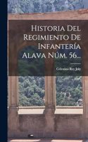 Historia Del Regimiento De Infantería Alava Núm. 56...