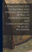 Hiergolyphic Key to Natural and Spiritual Mysteries, by Way of Representations and Correspondences, Tr. by J.J.G. Wilkinson