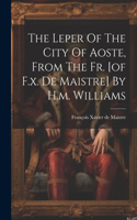 Leper Of The City Of Aoste, From The Fr. [of F.x. De Maistre] By H.m. Williams