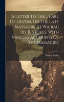 Letter To The ... Earl Of Devon, On The Late Massacre At Wairau [by R. Stokes. With Various Accounts Of The Massacre]