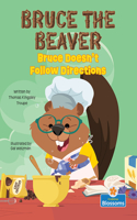 Bruce Doesn't Follow Directions: (Bruce the Beaver)