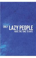 Only Lazy People Have The Time To Hate: Daily Success, Motivation and Everyday Inspiration For Your Best Year Ever, 365 days to more Happiness Motivational Year Long Journal / Daily Notebo