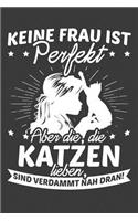 Keine Frau ist perfekt Aber die, die Katzen lieben sind verdammt nah dran: Liniertes DinA 5 Notizbuch für Katzen und Kater-Fans Notizheft